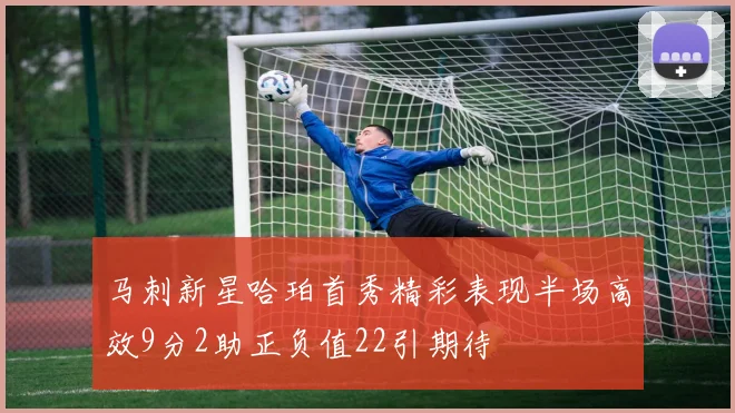 马刺新星哈珀首秀精彩表现半场高效9分2助正负值22引期待