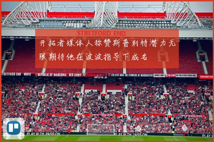 开拓者媒体人称赞斯普利特潜力无限期待他在波波指导下成名