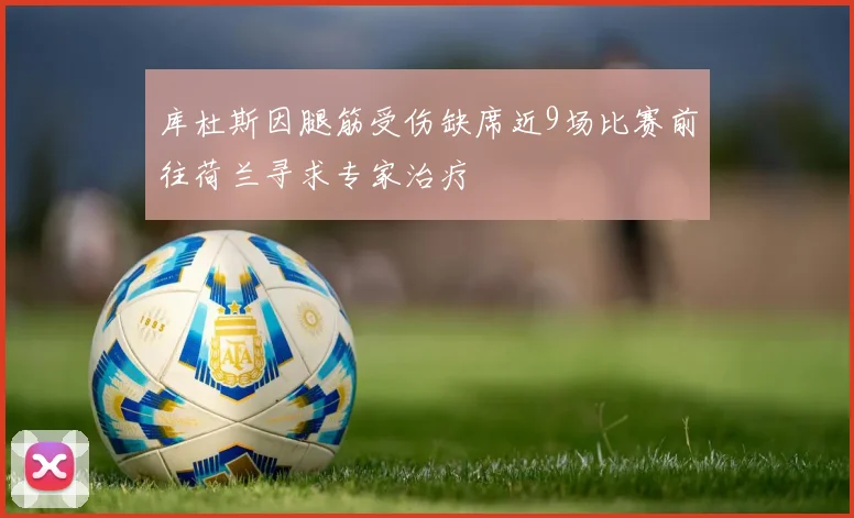 库杜斯因腿筋受伤缺席近9场比赛前往荷兰寻求专家治疗