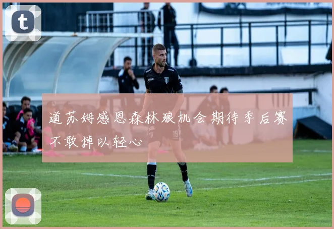 道苏姆感恩森林狼机会期待季后赛不敢掉以轻心